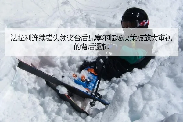 法拉利连续错失领奖台后瓦塞尔临场决策被放大审视的背后逻辑